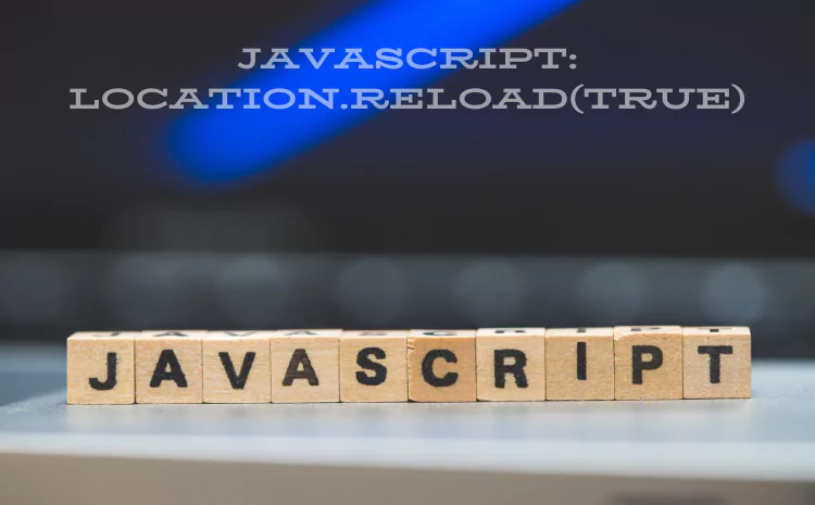 JavaScript: location.reload(true)