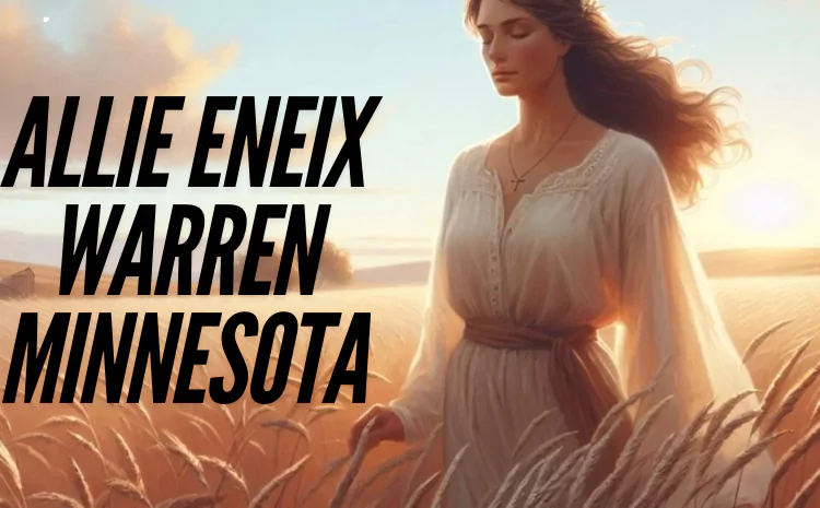 Allie Eneix Warren Minnesota: A Look into Her Life and Community