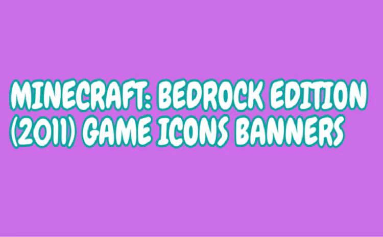 Minecraft: Bedrock Edition (2011) -Game Icons Banners