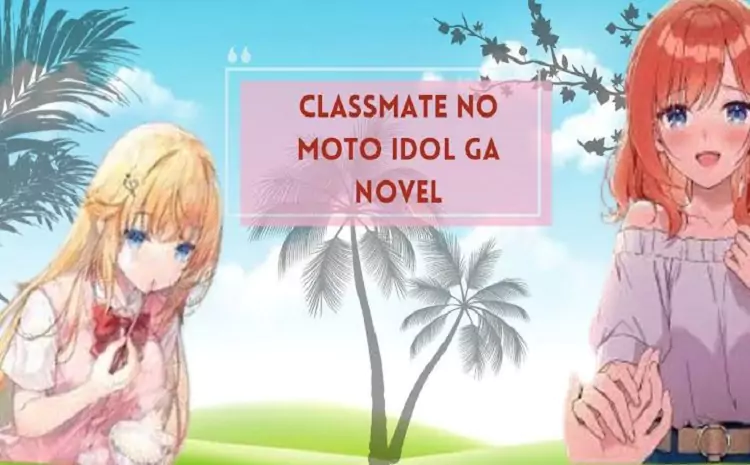 Classmate no Moto Idol ga Novel