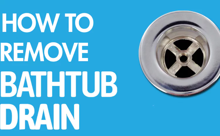 How to Remove Bathtub Drain: Step-by-Step Guide